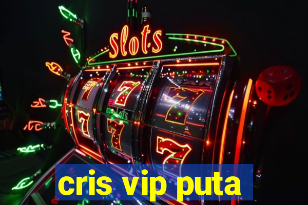 cris vip puta